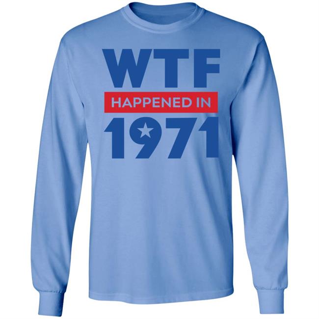 Wtf Happened In 1971 Shirt Hoodie Sweatshirt Wtf Happened In 1971 Shirt Hoodie Sweatshirt