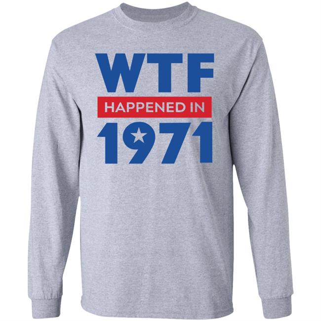 Wtf Happened In 1971 Shirt Hoodie Sweatshirt Wtf Happened In 1971 Shirt Hoodie Sweatshirt