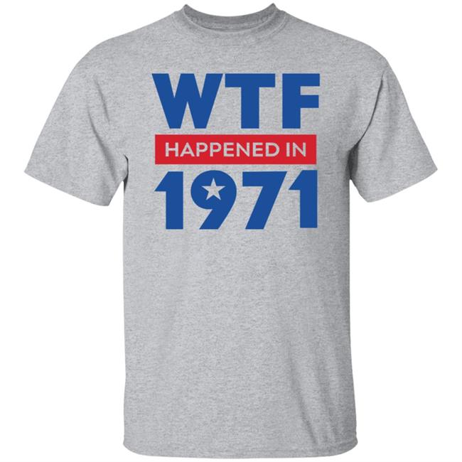 Wtf Happened In 1971 Shirt Hoodie Sweatshirt Wtf Happened In 1971 Shirt Hoodie Sweatshirt