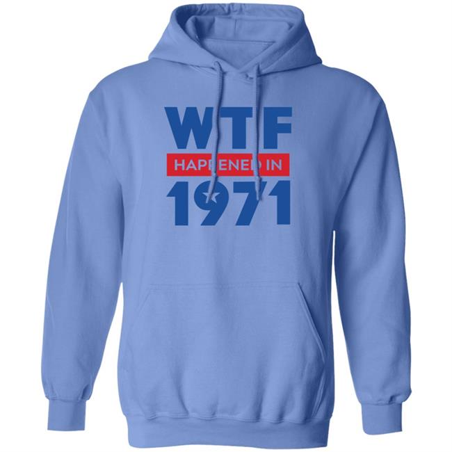 Wtf Happened In 1971 Shirt Hoodie Sweatshirt Wtf Happened In 1971 Shirt Hoodie Sweatshirt