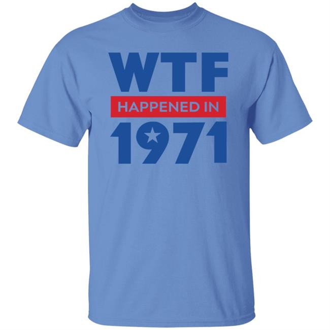 Wtf Happened In 1971 Shirt Hoodie Sweatshirt Wtf Happened In 1971 Shirt Hoodie Sweatshirt