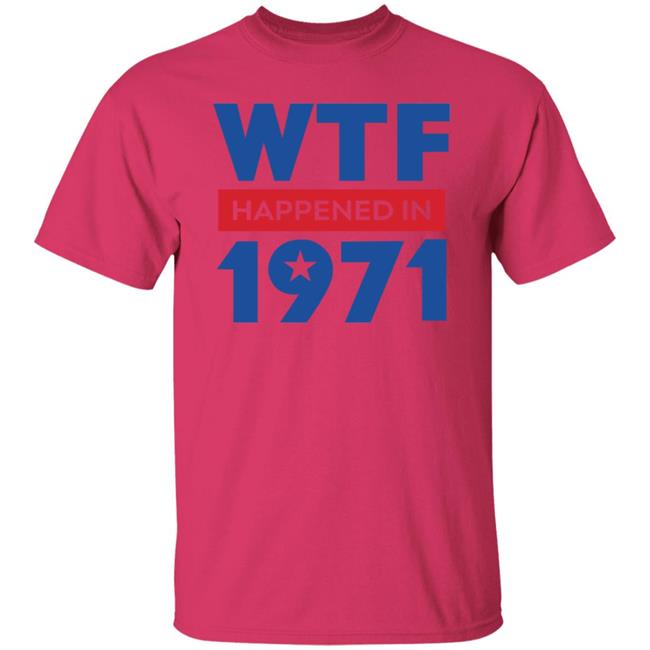 Wtf Happened In 1971 Shirt Hoodie Sweatshirt Wtf Happened In 1971 Shirt Hoodie Sweatshirt