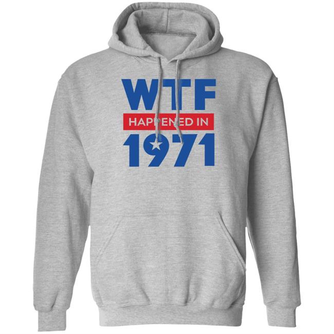 Wtf Happened In 1971 Shirt Hoodie Sweatshirt Wtf Happened In 1971 Shirt Hoodie Sweatshirt