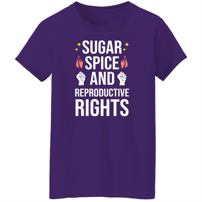 Sugar Spice And Reproductive Rights Shirt Sirkatelyn Sugar Spice And Reproductive Rights Shirt Sirkatelyn