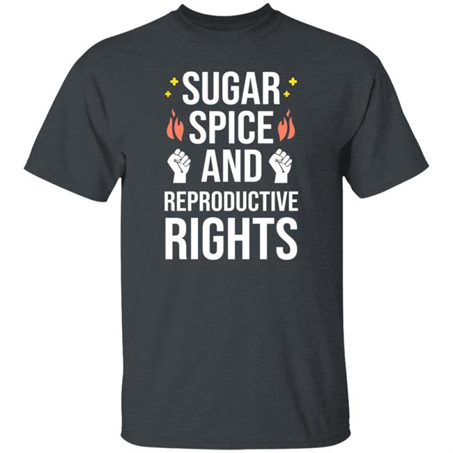 Sugar Spice And Reproductive Rights Shirt Sirkatelyn Sugar Spice And Reproductive Rights Shirt Sirkatelyn