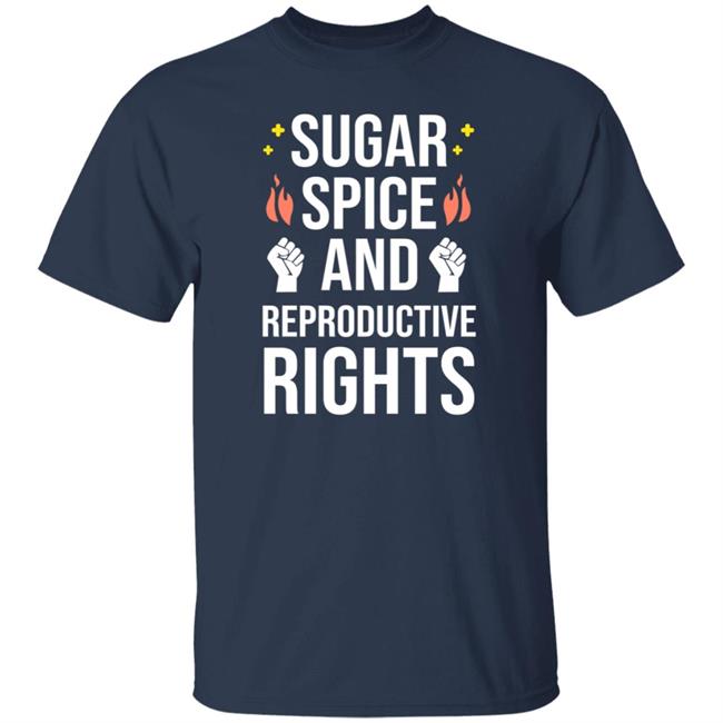 Sugar Spice And Reproductive Rights Shirt Sirkatelyn Sugar Spice And Reproductive Rights Shirt Sirkatelyn