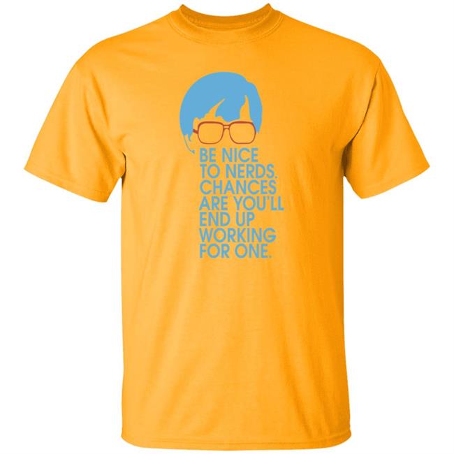 Be Nice To Nerds Chances Are You'll End Up Working For One Shirt Be Nice To Nerds Chances Are You'll End Up Working For One Shirt