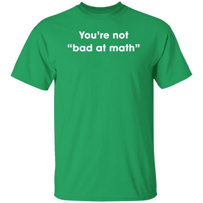 You're Not Bad At Math Shirt Hoodie Sweatshirt