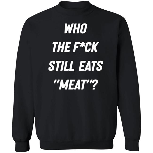 Who The Fuck Still Eat Meat Shirt Plant Babes Who The F*ck Shirt Who The Fuck Still Eat Meat Shirt Plant Babes Who The F*ck Shirt
