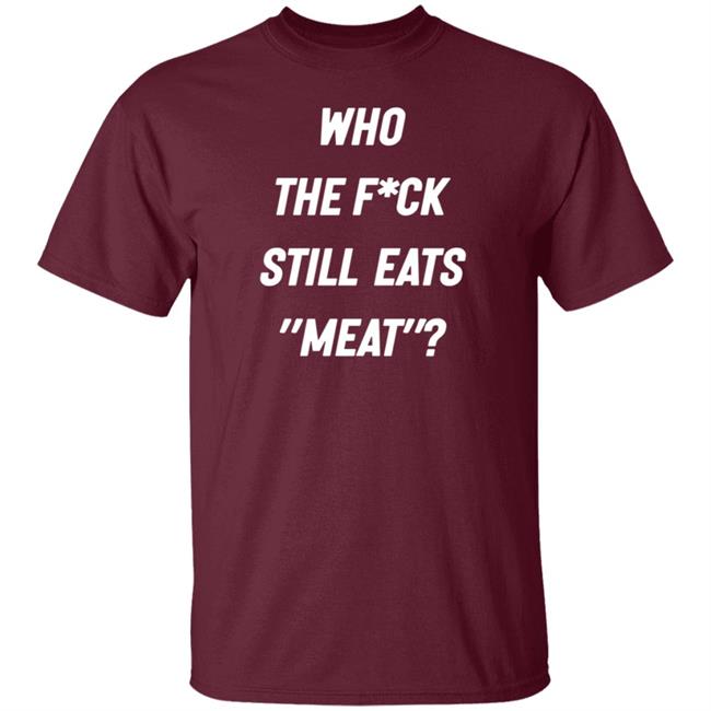 Who The Fuck Still Eat Meat Shirt Plant Babes Who The F*ck Shirt Who The Fuck Still Eat Meat Shirt Plant Babes Who The F*ck Shirt