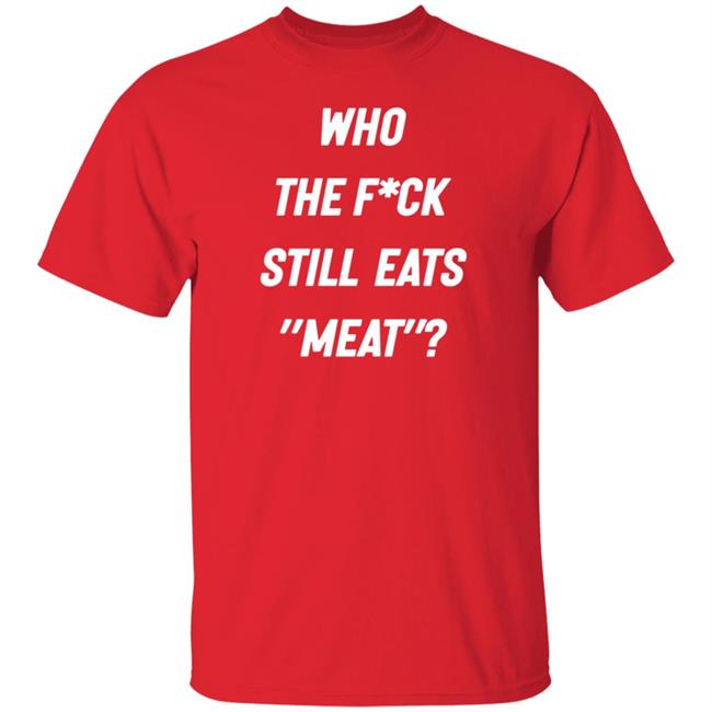 Who The Fuck Still Eat Meat Shirt Plant Babes Who The F*ck Shirt Who The Fuck Still Eat Meat Shirt Plant Babes Who The F*ck Shirt