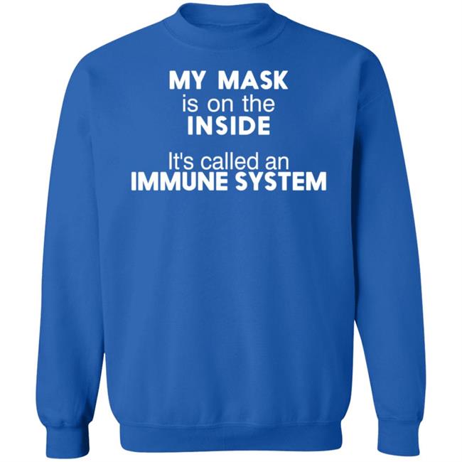My Mask Is On The Inside Shirt Maria45ma My Mask Is On The Inside It's Called An Immune System Shirt My Mask Is On The Inside Shirt Maria45ma My Mask Is On The Inside It's Called An Immune System Shirt