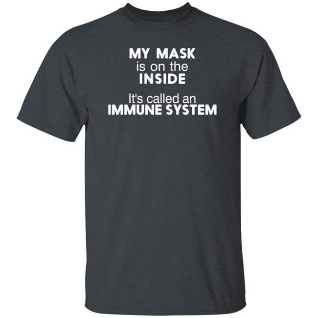 My Mask Is On The Inside Shirt Maria45ma My Mask Is On The Inside It's Called An Immune System Shirt My Mask Is On The Inside Shirt Maria45ma My Mask Is On The Inside It's Called An Immune System Shirt