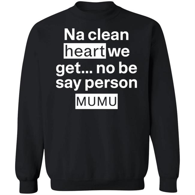 Na Clean Heart We Get No Be Say Person Mumu Shirt Lil Kowomipe Na Clean Heart We Get No Be Say Person Mumu Shirt Lil Kowomipe
