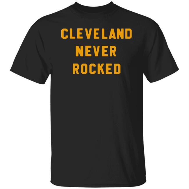 Steel City Store Cleveland Never Rocked Shirt Hoodie Sweatshirt