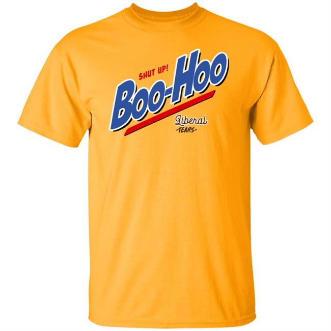 Shut Up Boo Hoo Liberal Tears Shirt Hoodie Sweatshirt