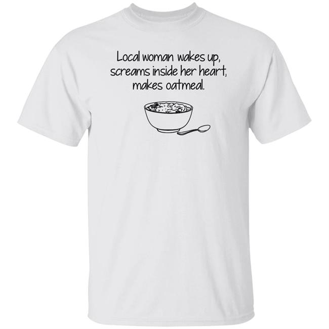 Feisty Waters Local Woman Wakes Up Scream Inside Her Heart Makes Oatmeal Shirt