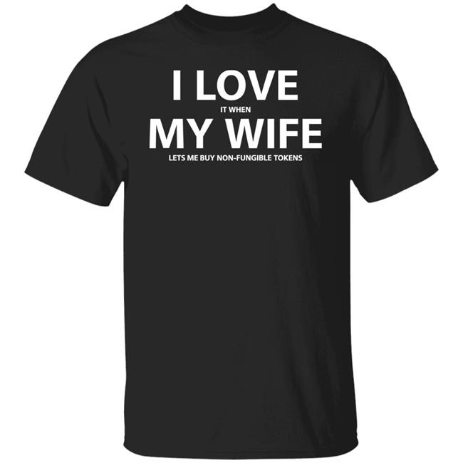 I Love It When My Wife Lets Me Buy Non-Fungible Tokens Shirt Josh Ong