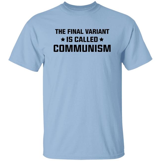 The Final Variant Is Called Communism Shirt Hoodie Sweatshirt
