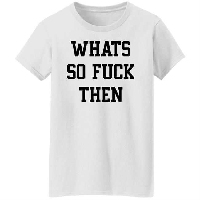 Whats So Fuck Then Shirt Suicidesprints Whats So Fuck Then Shirt Suicidesprints