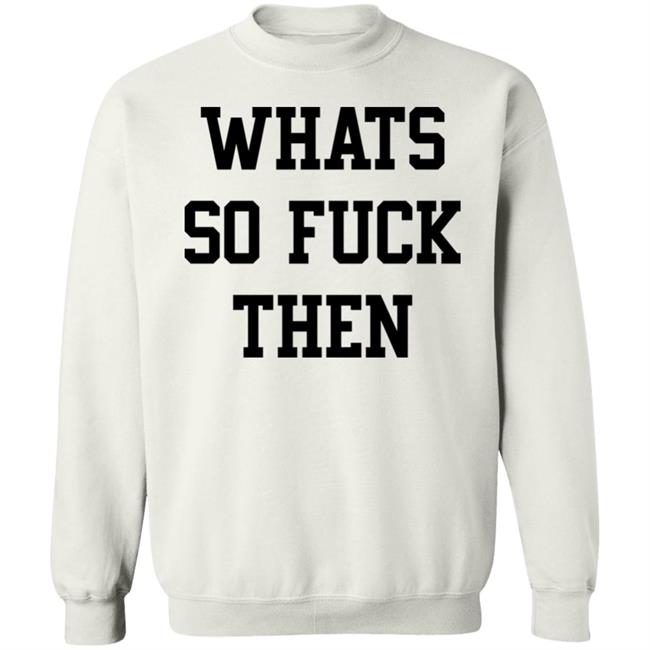 Whats So Fuck Then Shirt Suicidesprints Whats So Fuck Then Shirt Suicidesprints