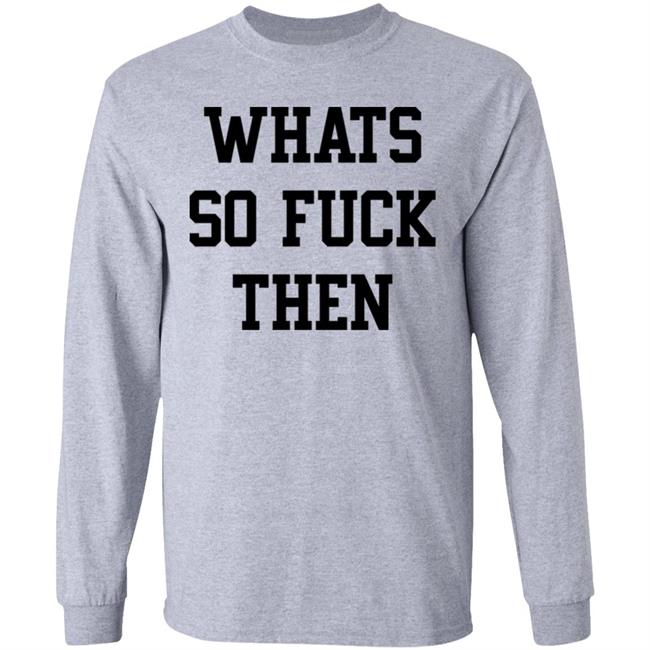 Whats So Fuck Then Shirt Suicidesprints Whats So Fuck Then Shirt Suicidesprints