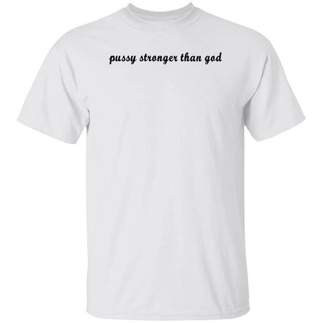 Pussy Stronger Than God Shirt Wikihowandwhytf