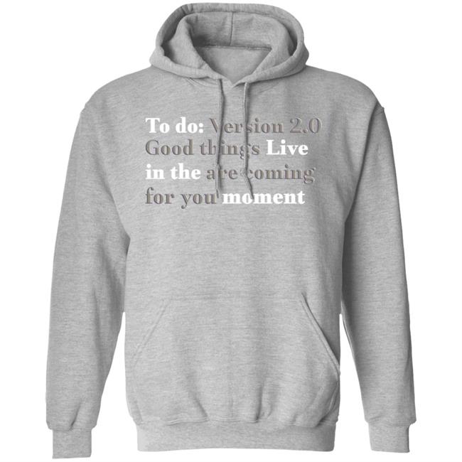 To Do Version 2.0 Good Things Live In The Are Coming For You Moment Hoodie Ihadastroke To Do Version 2.0 Good Things Live In The Are Coming For You Moment Hoodie Ihadastroke