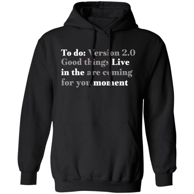 To Do Version 2.0 Good Things Live In The Are Coming For You Moment Hoodie Ihadastroke To Do Version 2.0 Good Things Live In The Are Coming For You Moment Hoodie Ihadastroke