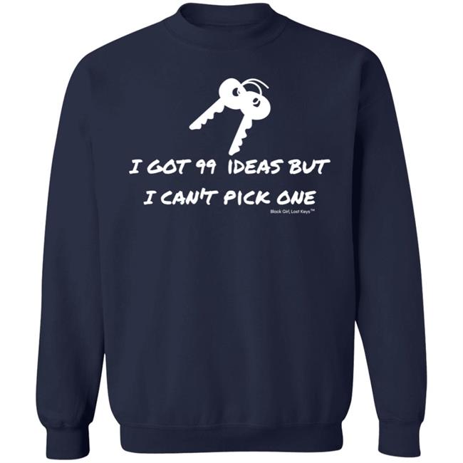 I Got 99 Ideas But I Can't Pick One Shirt 99 Ideas Tee Shirt Blackgirllostkeys Merch I Got 99 Ideas But I Can't Pick One Shirt 99 Ideas Tee Shirt Blackgirllostkeys Merch
