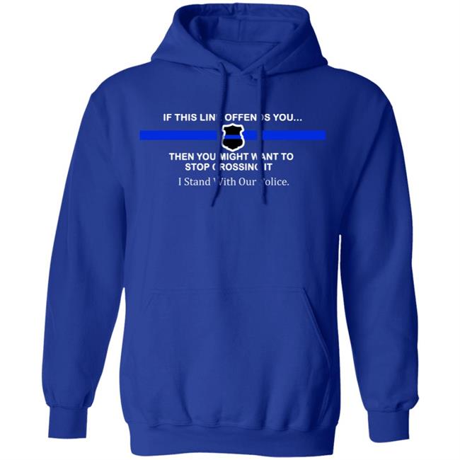 If This Line Offends You Then You Might Want To Stop Crossing It Stand With Our Police Shirt If This Line Offends You Then You Might Want To Stop Crossing It Stand With Our Police Shirt