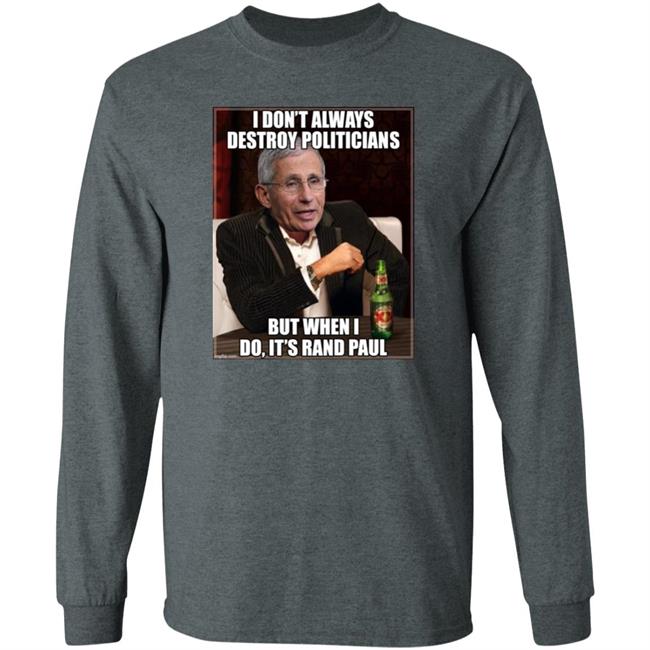 I Don't Always Destroy Politicians But When I Do It's Rand Paul Shirt Scott Dworkin I Don't Always Destroy Politicians But When I Do It's Rand Paul Shirt Scott Dworkin