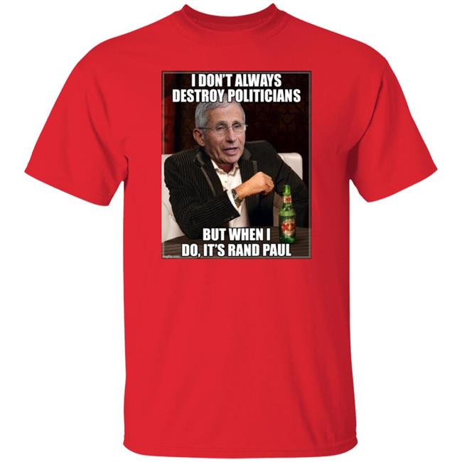 I Don't Always Destroy Politicians But When I Do It's Rand Paul Shirt Scott Dworkin I Don't Always Destroy Politicians But When I Do It's Rand Paul Shirt Scott Dworkin