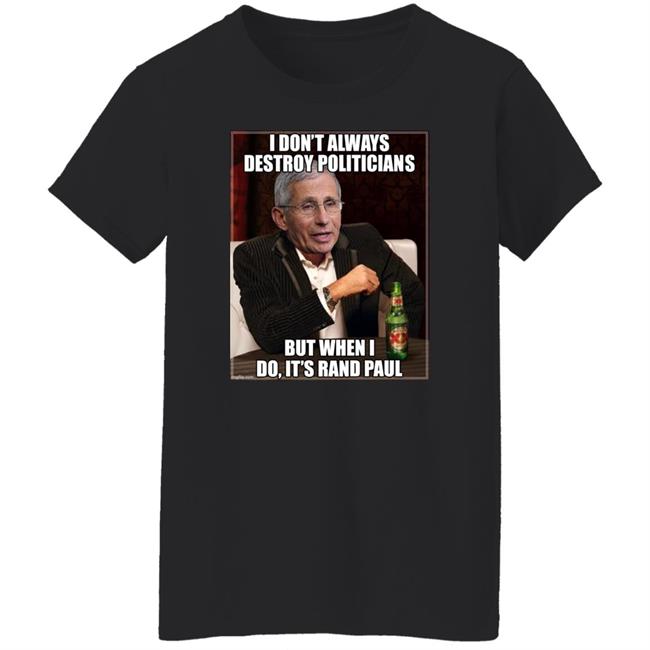 I Don't Always Destroy Politicians But When I Do It's Rand Paul Shirt Scott Dworkin I Don't Always Destroy Politicians But When I Do It's Rand Paul Shirt Scott Dworkin