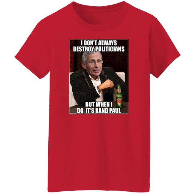 I Don't Always Destroy Politicians But When I Do It's Rand Paul Shirt Scott Dworkin I Don't Always Destroy Politicians But When I Do It's Rand Paul Shirt Scott Dworkin
