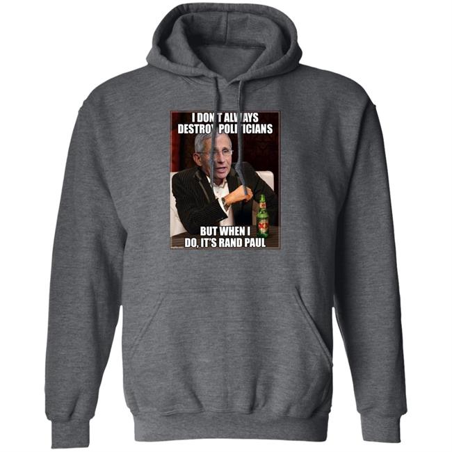 I Don't Always Destroy Politicians But When I Do It's Rand Paul Shirt Scott Dworkin I Don't Always Destroy Politicians But When I Do It's Rand Paul Shirt Scott Dworkin
