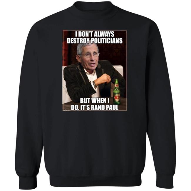 I Don't Always Destroy Politicians But When I Do It's Rand Paul Shirt Scott Dworkin I Don't Always Destroy Politicians But When I Do It's Rand Paul Shirt Scott Dworkin