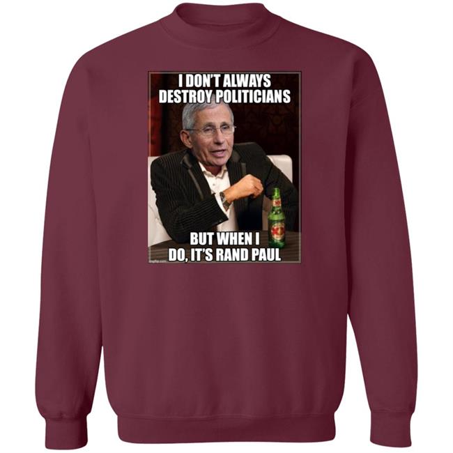 I Don't Always Destroy Politicians But When I Do It's Rand Paul Shirt Scott Dworkin I Don't Always Destroy Politicians But When I Do It's Rand Paul Shirt Scott Dworkin
