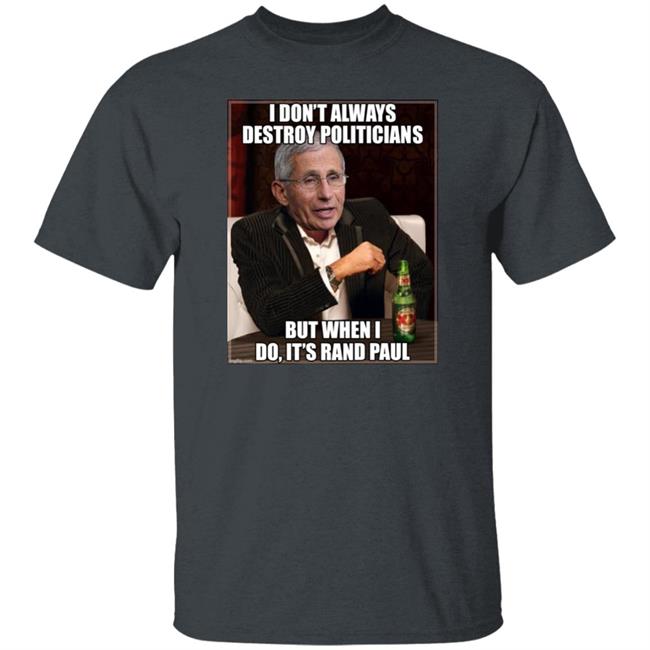 I Don't Always Destroy Politicians But When I Do It's Rand Paul Shirt Scott Dworkin I Don't Always Destroy Politicians But When I Do It's Rand Paul Shirt Scott Dworkin