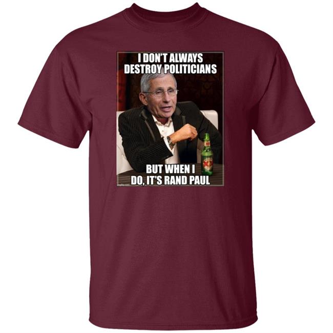 I Don't Always Destroy Politicians But When I Do It's Rand Paul Shirt Scott Dworkin I Don't Always Destroy Politicians But When I Do It's Rand Paul Shirt Scott Dworkin