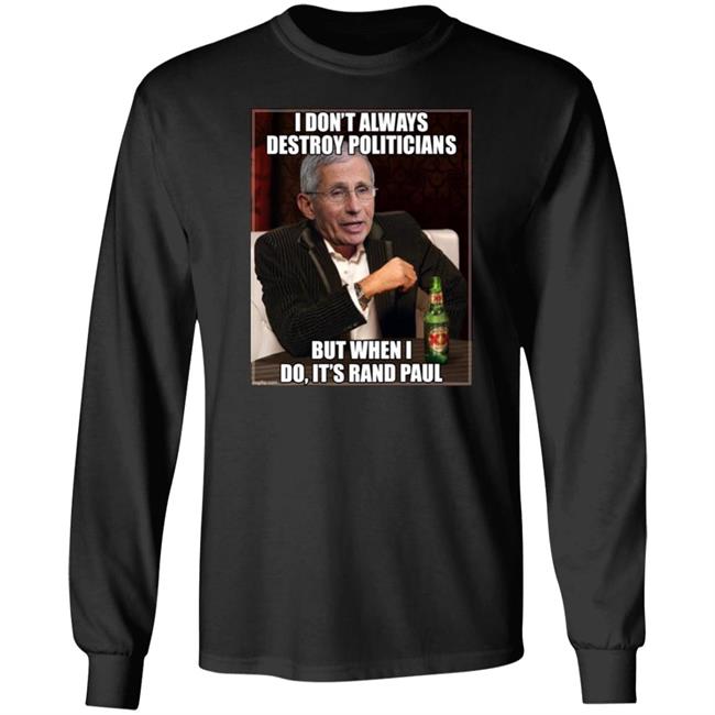 I Don't Always Destroy Politicians But When I Do It's Rand Paul Shirt Scott Dworkin I Don't Always Destroy Politicians But When I Do It's Rand Paul Shirt Scott Dworkin