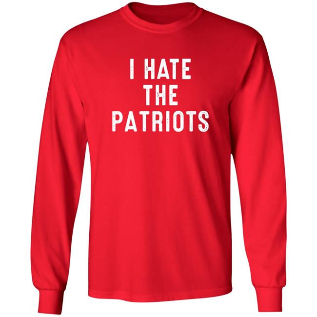 I Hate The Patriots Shirt PatriotTakes I Hate The Patriots Shirt PatriotTakes