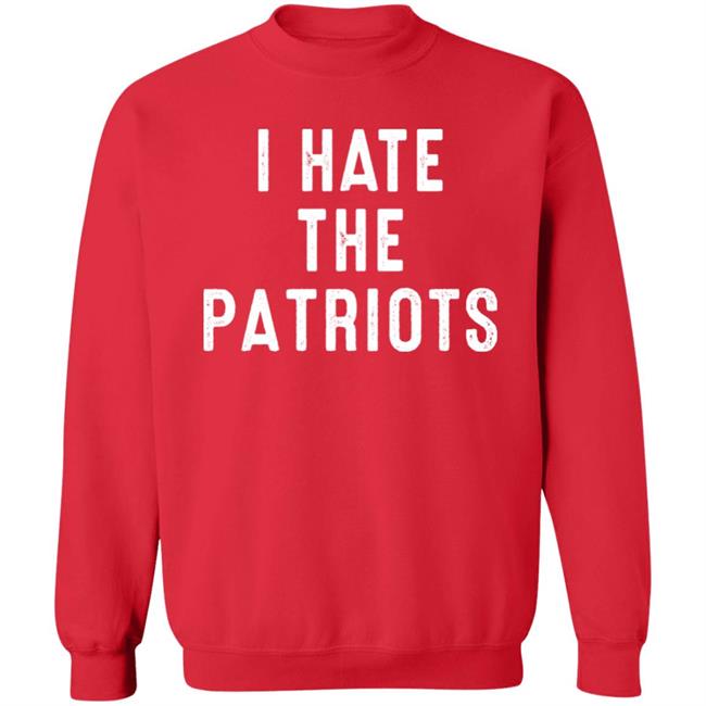 I Hate The Patriots Shirt PatriotTakes I Hate The Patriots Shirt PatriotTakes