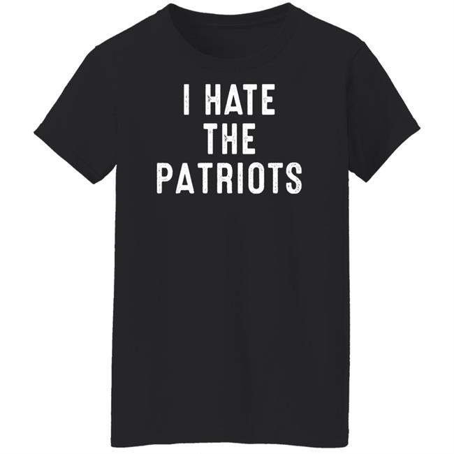 I Hate The Patriots Shirt PatriotTakes I Hate The Patriots Shirt PatriotTakes