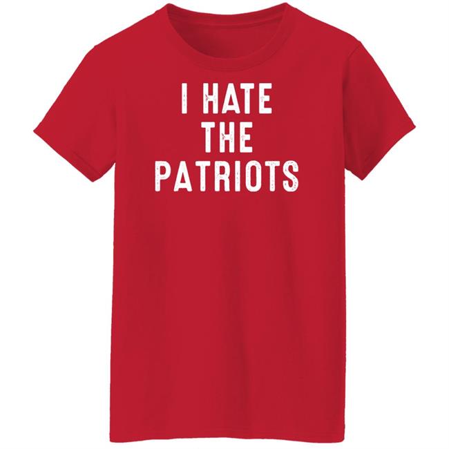 I Hate The Patriots Shirt PatriotTakes I Hate The Patriots Shirt PatriotTakes
