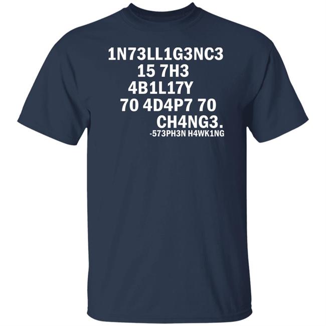 1N73ll1g3nc3 15 7H3 4B1l17y 70 4D4p7 70 Ch4ng3 Shirt
