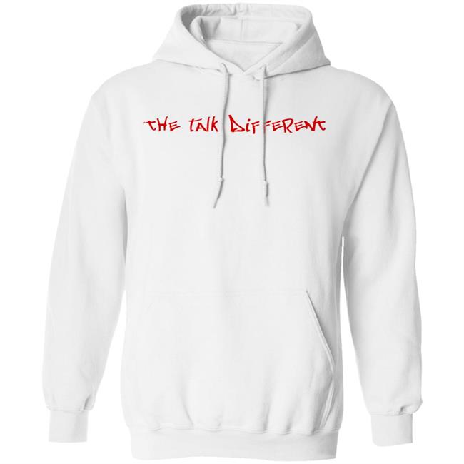 The Talk Different Shirt Hoodie Sweatshirt The Talk Different Shirt Hoodie Sweatshirt