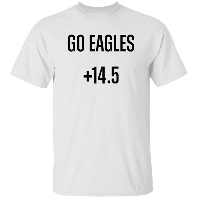 Go Eagles +14.5 Shirt Steven Ruiz Go Eagles +14.5 Shirt Hoodie Sweatshirt