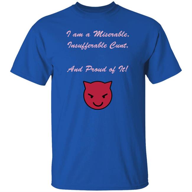 Kiki Andersen I Am A Miserable Insufferable Cunt And Proud Of It Shirt Hoodie Sweatshirt