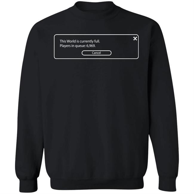 This World Is Currently Full Players In Queue 6969 Cancel Sweatshirt Shadowbringers Final Fantasy Xiv 14 Gaming Sweatshirt